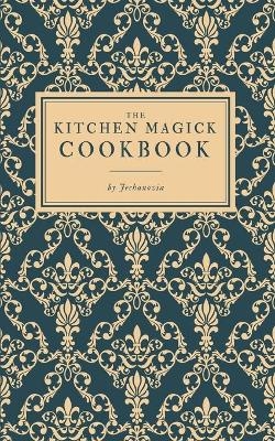 The Kitchen Magick Cookbook -  Jechanovia