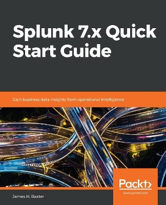 Splunk 7.x Quick Start Guide - James H. Baxter