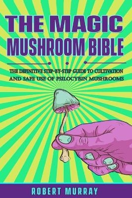 The Magic Mushroom Bible - Robert Murray