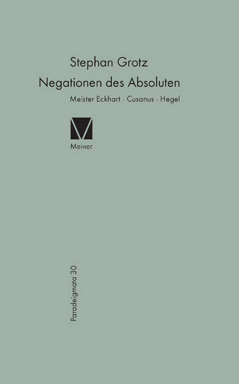 Negationen des Absoluten: Meister Eckhart, Cusanus, Hegel - Stephan Grotz