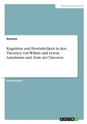 Kognition und PersÃ¶nlichkeit in den Theorien von Witkin und Lewin. Annahmen und Ziele der Theorien -  Anonymous