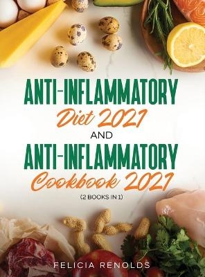 Anti-Inflammatory Diet 2021 AND Anti-Inflammatory Cookbook 2021 - Felicia Renolds