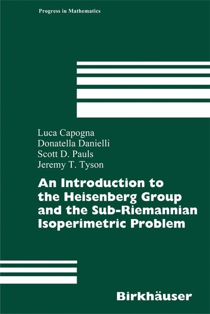 An Introduction to the Heisenberg Group and the Sub-Riemannian Isoperimetric Problem - Luca Capogna, Donatella Danielli, Scott D. Pauls, Jeremy Tyson