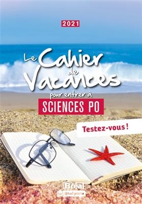 Le cahier de vacances pour entrer à Sciences Po : testez-vous ! : 2021 -  Collectif