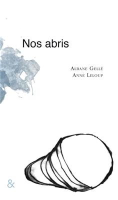 Nos abris : suite de petits monologues, ou quelques solitudes solidaires - Albane (1971-....) Gellé