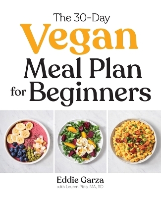 The 30-Day Vegan Meal Plan for Beginners - Eddie Garza, Lauren Pitts MA RD