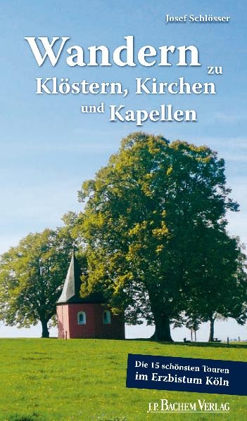 Wandern zu Klöstern, Kirchen und Kapellen - Josef Schlösser