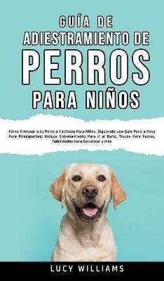 Guía de Adiestramiento de Perros Para Niños - Lucy Williams