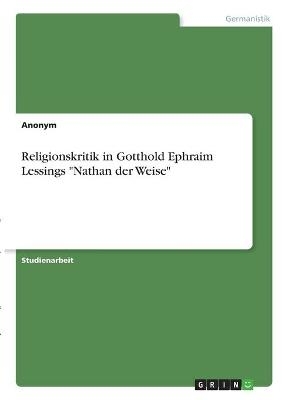 Religionskritik in Gotthold Ephraim Lessings "Nathan der Weise" -  Anonymous