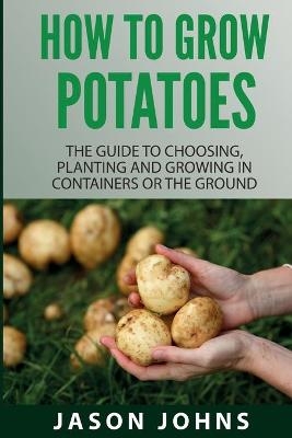 How To Grow Potatoes - Jason Johns