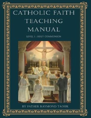 Catholic Faith Teaching Manual - Level 1 - Father Raymond Taouk