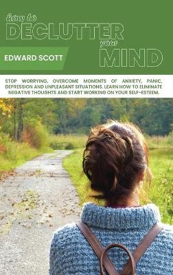 How to Declutter your Mind - Edward Scott