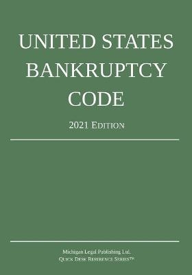 United States Bankruptcy Code; 2021 Edition -  Michigan Legal Publishing Ltd