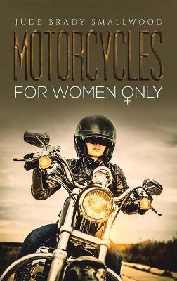 Motorcycles for Women Only - Jude Brady Smallwood