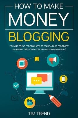 How to Make Money Blogging - Tim Trend