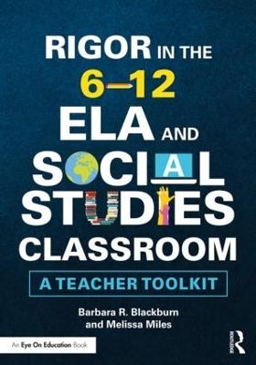 Rigor in the 6–12 ELA and Social Studies Classroom - Barbara R. Blackburn, Melissa Miles