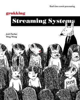 Grokking Streaming Systems: Real-time event processing - Josh Fischer, Ning Wang