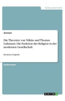 Die Theorien von Niklas und Thomas Luhmann. Die Funktion der Religion in der modernen Gesellschaft -  Anonymous