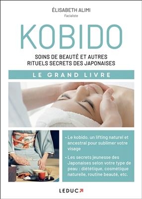 Kobido : soins de beauté et autres rituels secrets des Japonaises : le grand livre - Elisabeth Alimi