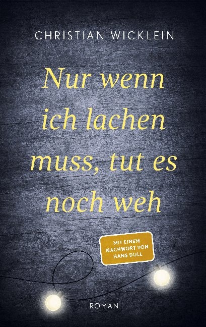 Nur wenn ich lachen muss, tut es noch weh - Christian Wicklein