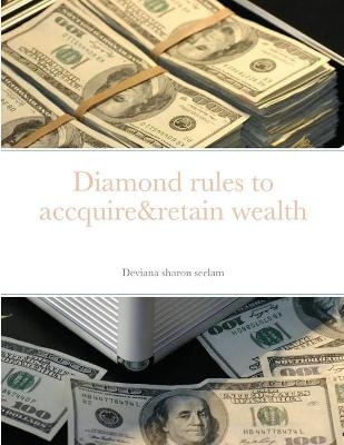 Diamond rules to accquire&retain wealth - Deviana sharon seelam