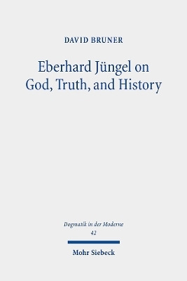 Eberhard Jüngel on God, Truth, and History - David Bruner