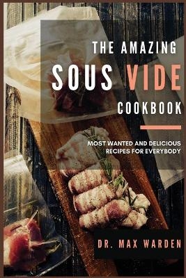 The Amazing Sous Vide Cookbook - Dr Max Warden