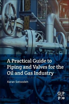 A Practical Guide to Piping and Valves for the Oil and Gas Industry - Karan Sotoodeh