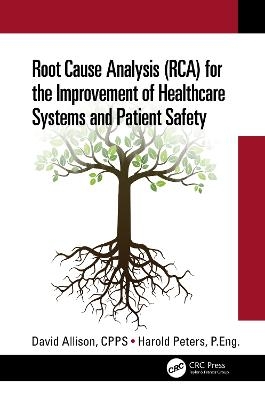 Root Cause Analysis (RCA) for the Improvement of Healthcare Systems and Patient Safety - CPPS Allison  David, P.Eng. Peters  Harold