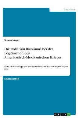 Die Rolle von Rassismus bei der Legitimation des Amerikanisch-Mexikanischen Krieges - Simon Unger