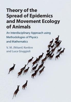 Theory of the Spread of Epidemics and Movement Ecology of Animals - V. M. (Nitant) Kenkre, Luca Giuggioli