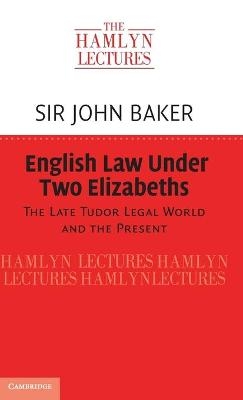 English Law Under Two Elizabeths - Sir John Baker