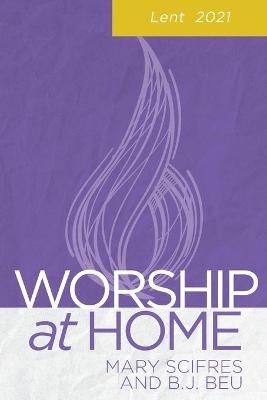 Worship at Home Lent 2021 - Mary Scifres, B J Beu