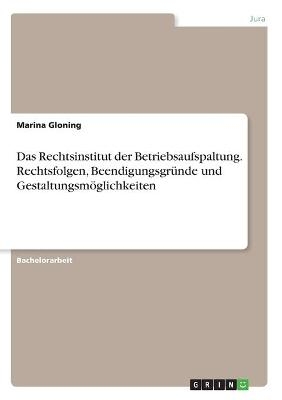 Das Rechtsinstitut der Betriebsaufspaltung. Rechtsfolgen, BeendigungsgrÃ¼nde und GestaltungsmÃ¶glichkeiten - Marina Gloning