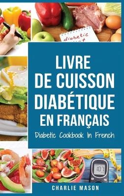 Livre De Cuisson Diabétique En Français/ Diabetic Cookbook In French - Charlie Mason