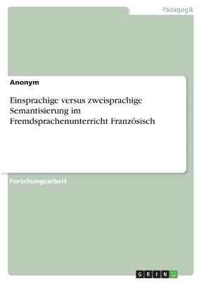 Einsprachige versus zweisprachige Semantisierung im Fremdsprachenunterricht FranzÃ¶sisch -  Anonymous