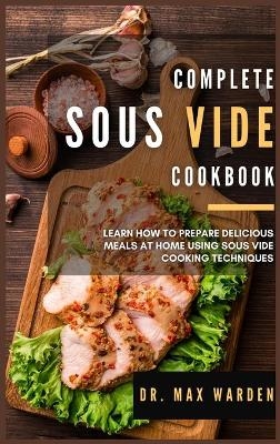 Complete Sous Vide Cookbook - Dr Max Warden