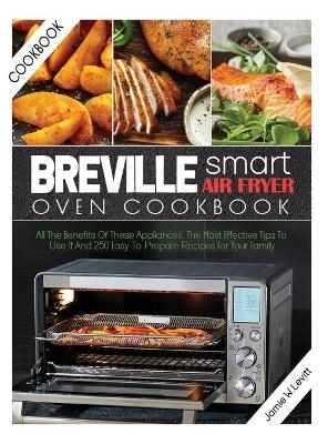 Breville Smart Air Fryer Oven Cookbook - Jamie W Levitt