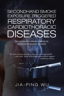 Secondhand Smoke Exposure Triggered Respiratory Cardiothoracic Diseases - Jia-Ping Wu