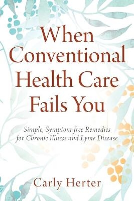 When Conventional Health Care Fails You - Carly Herter