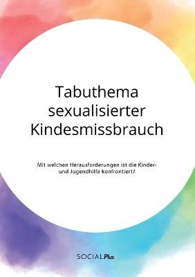 Tabuthema sexualisierter Kindesmissbrauch. Mit welchen Herausforderungen ist die Kinder- und Jugendhilfe konfrontiert? -  Anonym