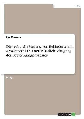 Die rechtliche Stellung von Behinderten im ArbeitsverhÃ¤ltnis unter BerÃ¼cksichtigung des Bewerbungsprozesses - Ilya Zarrouk