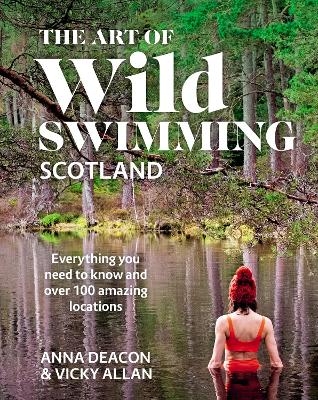 The Art of Wild Swimming: Scotland - Anna Deacon, Vicky Allan