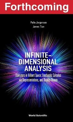 Infinite-dimensional Analysis: Operators In Hilbert Space; Stochastic Calculus Via Representations, And Duality Theory - Palle Jorgensen, James Tian