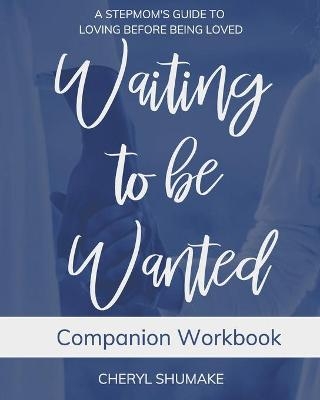 Waiting to be Wanted Companion Workbook - Cheryl Shumake