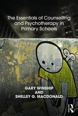 The Essentials of Counselling and Psychotherapy in Primary Schools - Shelley G. MacDonald, Gary Winship