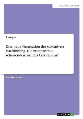 Eine neue Generation der oxidativen Haarfärbung. Die zeitsparende, schonendere Art des Colorierens? -  Anonym