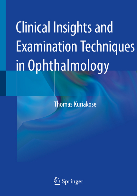 Clinical Insights and Examination Techniques in Ophthalmology - Thomas Kuriakose