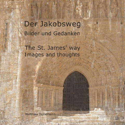 Der Jakobsweg Bilder und Gedanken - Matthias Dunemann