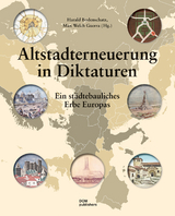 Altstadterneuerung in Diktaturen - Harald Bodenschatz, Christian von Oppen, Steffen Ott, Christiane Post, Piero Sassi, Max Welch Guerra